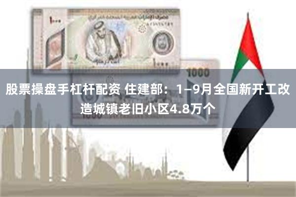 股票操盘手杠杆配资 住建部：1—9月全国新开工改造城镇老旧小区4.8万个