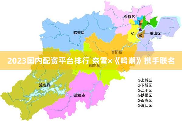2023国内配资平台排行 奈雪×《鸣潮》携手联名