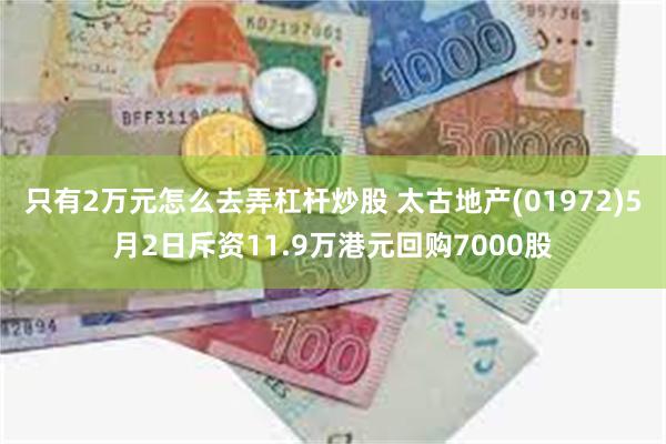 只有2万元怎么去弄杠杆炒股 太古地产(01972)5月2日斥