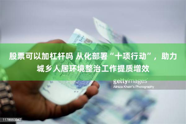 股票可以加杠杆吗 从化部署“十项行动”，助力城乡人居环境整治