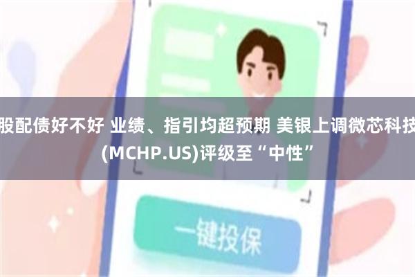 股配债好不好 业绩、指引均超预期 美银上调微芯科技(MCHP