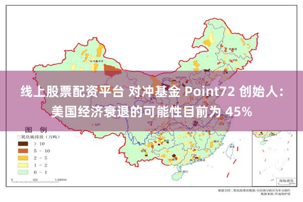 线上股票配资平台 对冲基金 Point72 创始人：美国经济
